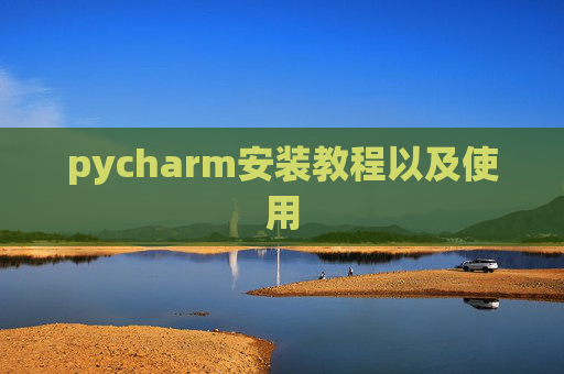 pycharm安装教程以及使用 pycharm安装教程以及使用